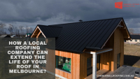 How a Local Roofing Company Can Extend the Life of Your Roof in Melbourne?